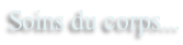 Soins du corps...