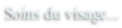 Soins du visage...