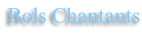 Bols Chantants